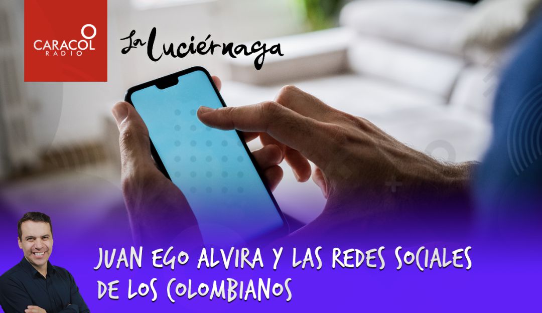 La Luciérnaga Caracol Radio: Juan Ego Alvira y las redes sociales de los colombianos