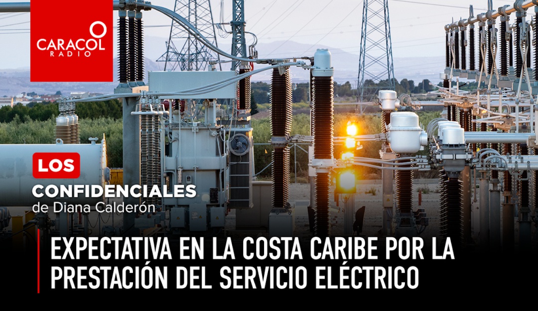 Confidenciales Electricaribe: Expectativa en la costa Caribe por la prestación del servicio eléctrico