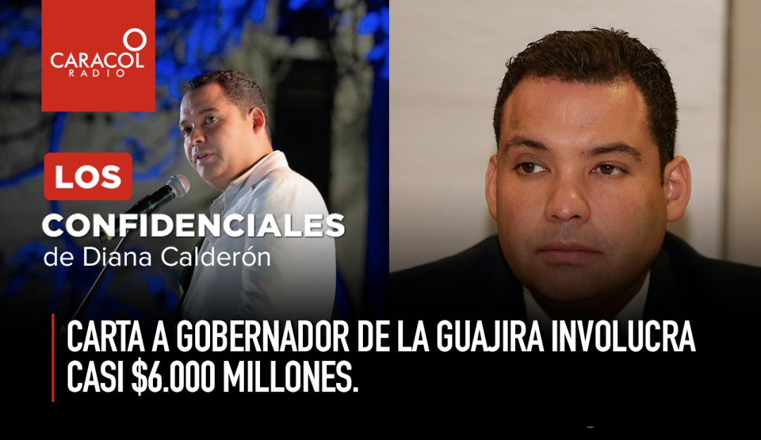 Corrupción Guajira: Carta a gobernador de La Guajira involucra casi $6.000 millones