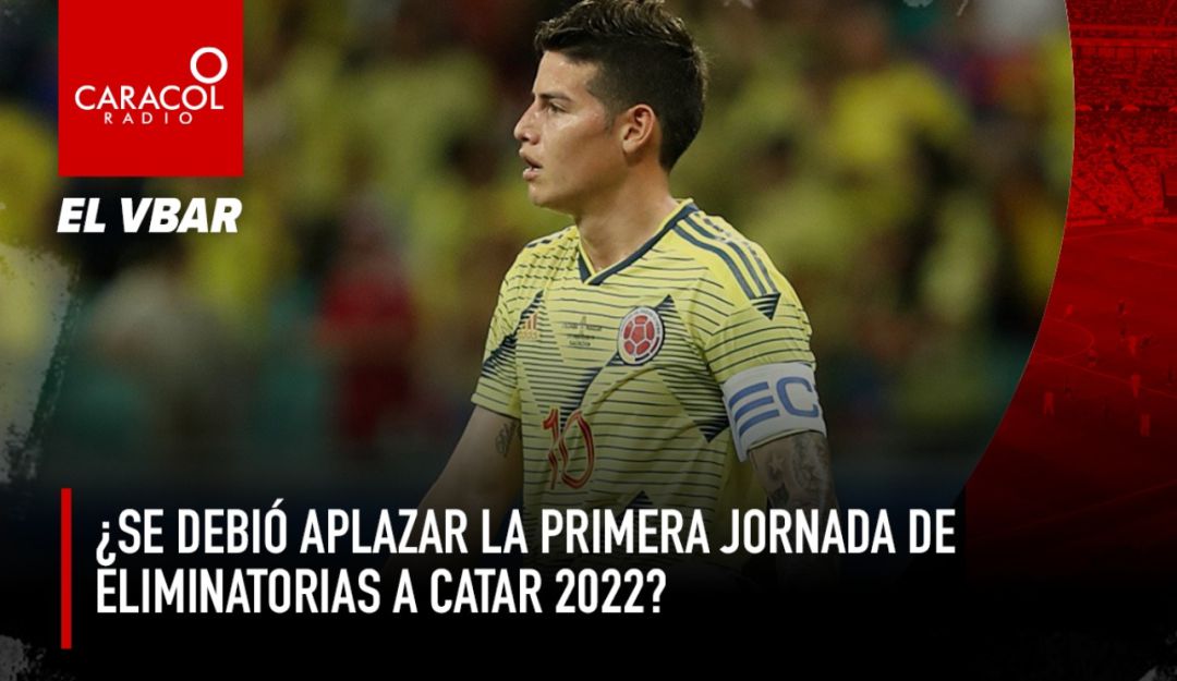 Convocatoria Colombia: ¿Se debió aplazar la primera jornada de Eliminatorias a Catar 2022?