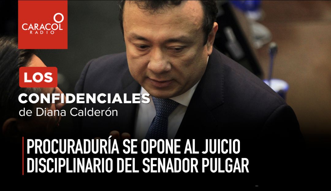 Confidenciales Senador Pulgar: Procuraduría se opone al juicio disciplinario del Senador Pulgar