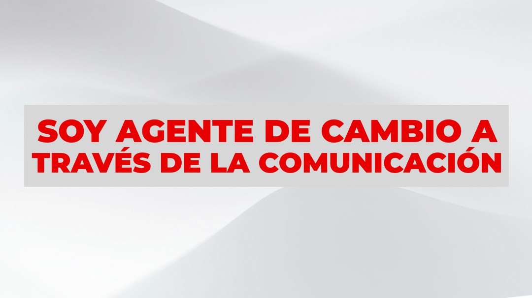 Soy agente de cambio a través de la comunicación