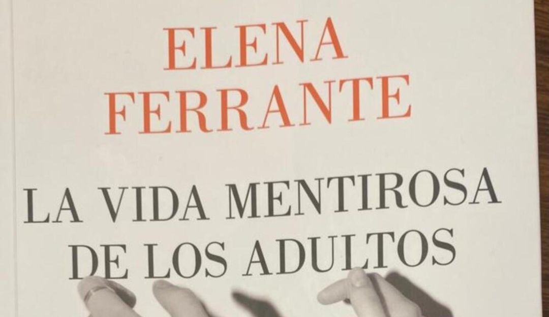 Viernes de libros: 'La vida mentirosa de los adultos' de Elena Ferrante Viernes de libros: 'La vida mentirosa de los adultos' de Elena Ferrante