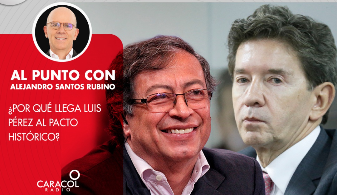 ¿Por qué llega Luis Pérez al Pacto Histórico? ¿Por qué llega Luis Pérez al Pacto Histórico?